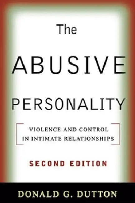 The Abusive Personality: Violence and Control in Intimate Relationships by Donald G. Dutton