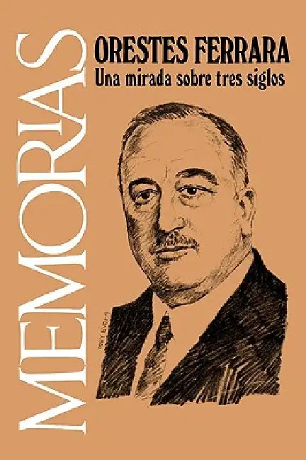 Memorias: Una Mirada sobre Tres Siglos by Orestes Ferrara