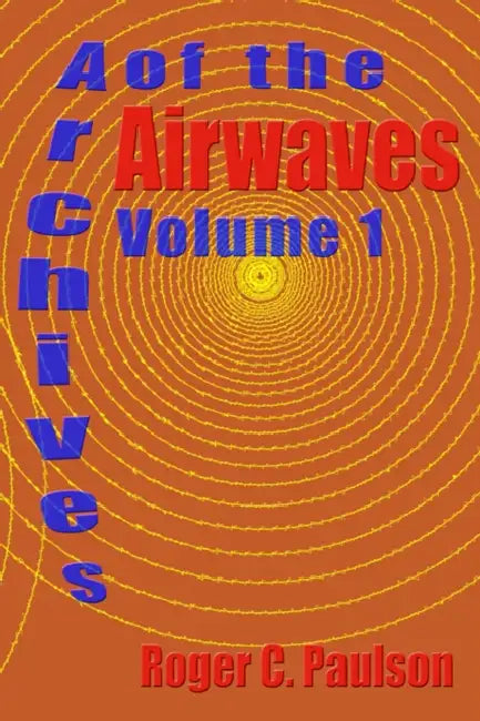 Archives of the Airwaves Vol. 1 by Roger C. Paulson