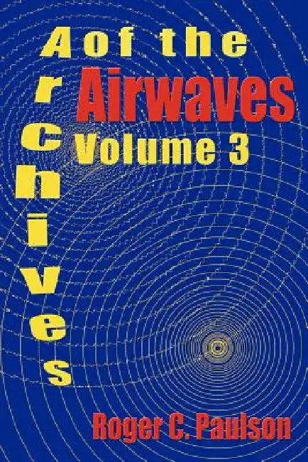 Archives of the Airwaves Vol. 3 by Roger C. Paulson