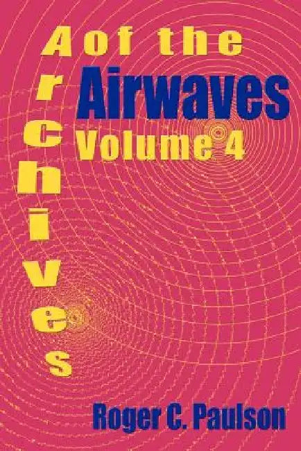 Archives of the Airwaves Vol. 4 by Roger C. Paulson