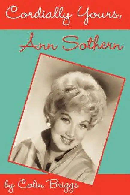 Cordially Yours, Ann Sothern by Colin Briggs
