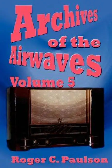 Archives of the Airwaves Vol. 5 by Roger C. Paulson