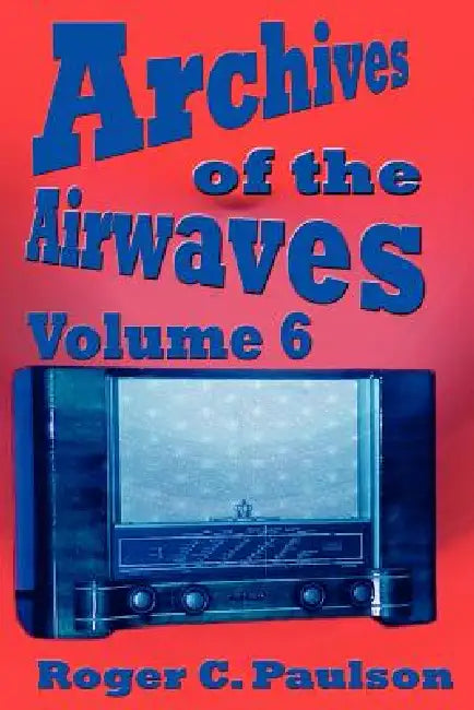 Archives of the Airwaves Vol. 6 by Roger C. Paulson