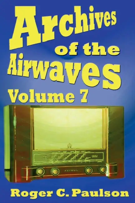 Archives of the Airwaves Vol. 7 by Roger C. Paulson