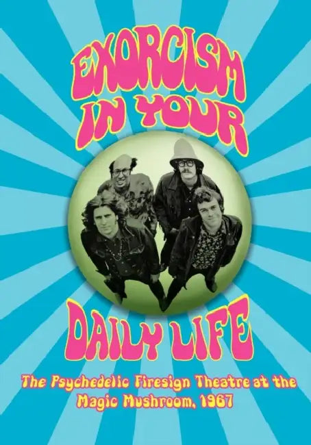 EXORCISM IN YOUR DAILY LIFE The Psychedelic Firesign Theatre At The Magic Mushroom - 1967 by The Firesign Theatre