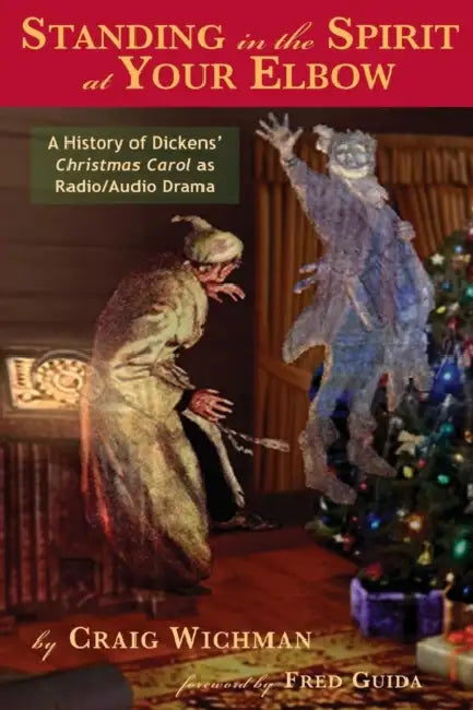Standing in the Spirit at Your Elbow: A History of Dicken's Christmas Carol as Radio/Audio Drama by Craig Wichman