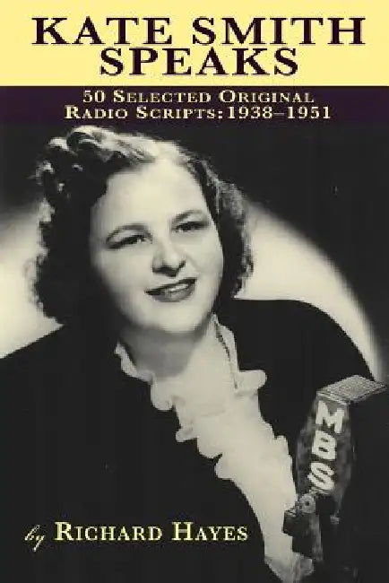Kate Smith Speaks 50 Selected Original Radio Scripts: 1938-1951 by Richard Hayes
