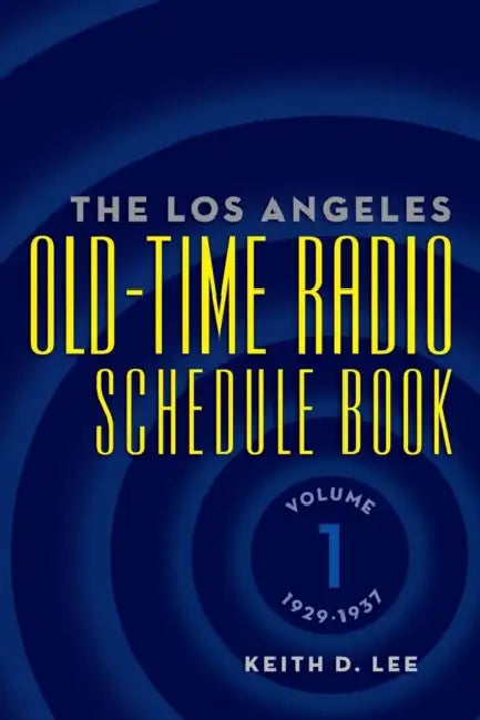 The Los Angeles Old-Time Radio Schedule Book Volume 1, 1929-1937 by Keith D. Lee