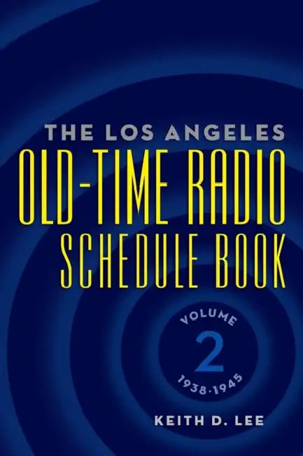 The Los Angeles Old-Time Radio Schedule Book Volume 2, 1938-1945 by Keith D. Lee
