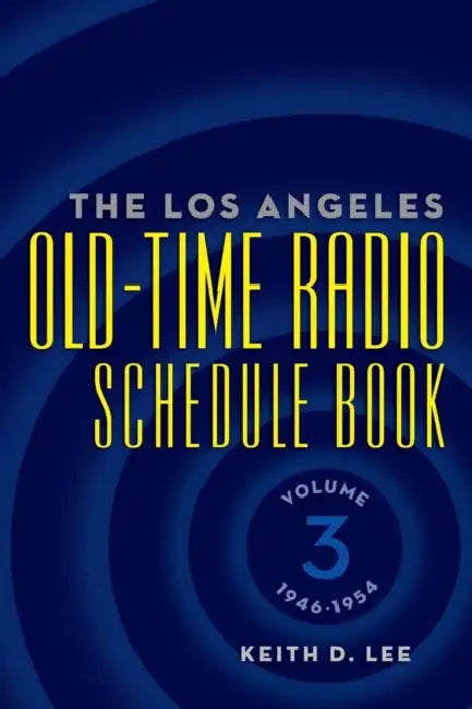 The Los Angeles Old-Time Radio Schedule Book Volume 3, 1946-1954 by Keith D. Lee