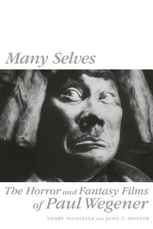 Many Selves: The Horror and Fantasy Films of Paul Wegener by Henry Nicolella, John T. Soister