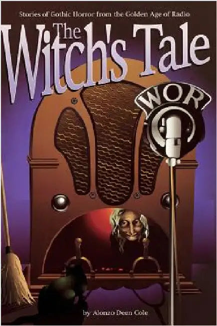 The Witch's Tale: Stories of Gothic Horror from the Golden Age of Radio by Cole, Alonzo Deen