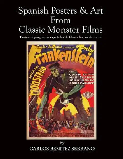 Spanish Posters and Art from Classic Monster Films by Carlos Benitez Serrano, Philip J. Riley