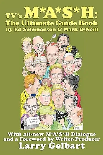 TV's M*A*S*H: The Ultimate Guide Book by Ed Solomonson, Mark O'Neill, Larry Gelbart