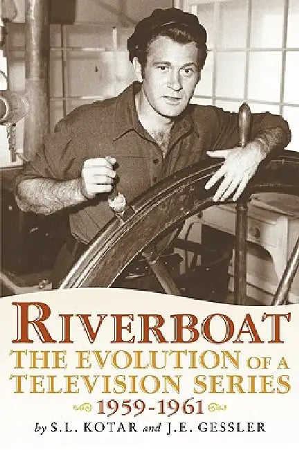 Riverboat: The Evolution of a Television Series, 1959-1961 by S. L. Kotar, J. E. Gessler