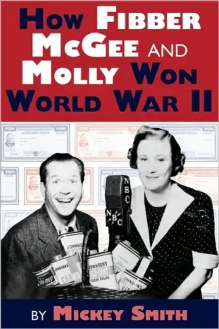How Fibber McGee and Molly Won World War II by Mickey C. Smith