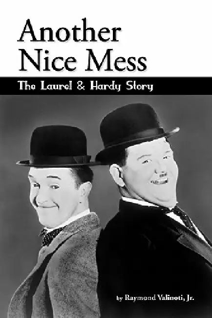 Another Nice Mess - The Laurel & Hardy Story by Jr. Valinoti Raymond