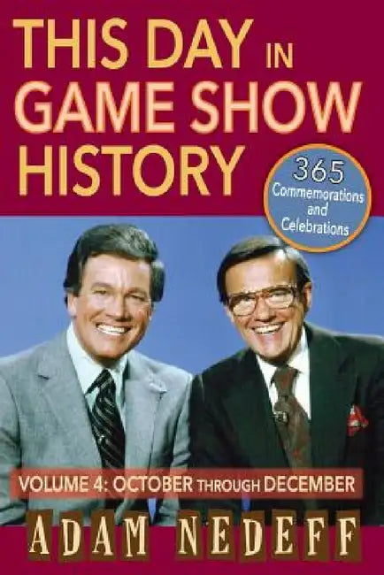 This Day in Game Show History- 365 Commemorations and Celebrations, Vol. 4: October Through December by Adam Nedeff