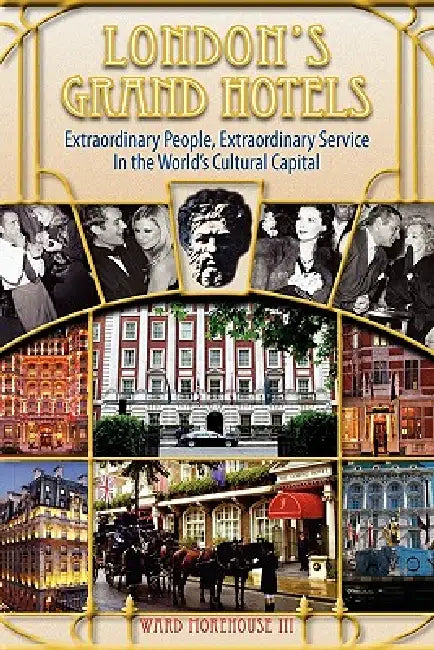 London's Grand Hotels - Extraordinary People, Extraordinary Service in the World's Cultural Capital by III Morehouse Ward