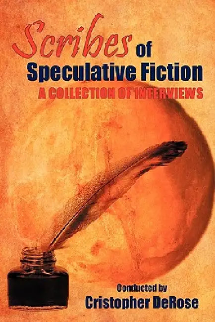 Scribes of Speculative Fiction - A Collection of Interviews by Christopher DeRose