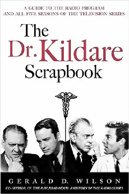 The Dr. Kildare Scrapbook - A Guide to the Radio and Television Series by Wilson, Gerald D.