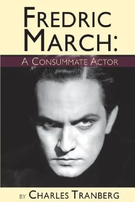 Fredric March - A Consummate Actor by Charles Tranberg