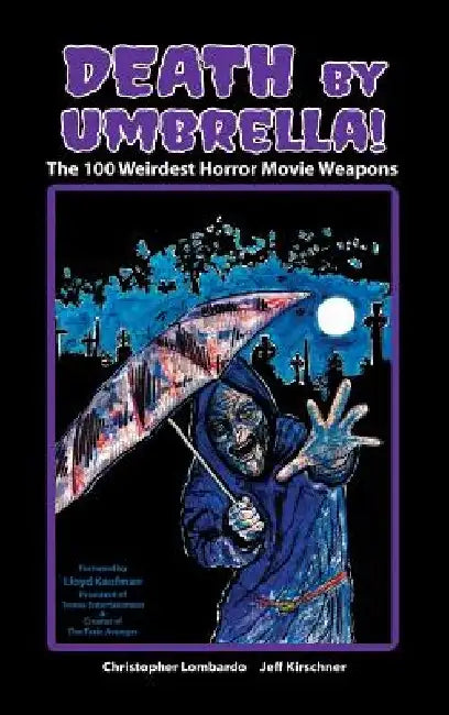 Death by Umbrella! The 100 Weirdest Horror Movie Weapons (hardback) by Christopher Lombardo