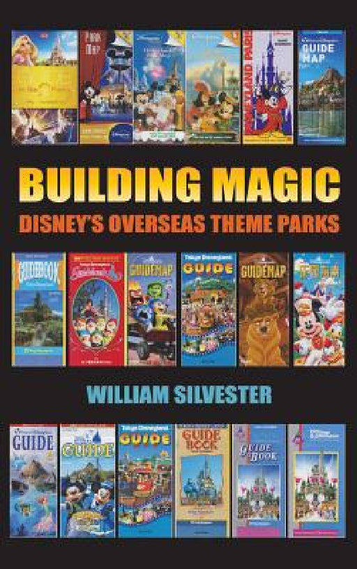 Building Magic - Disney's Overseas Theme Parks (hardback) by William Silvester