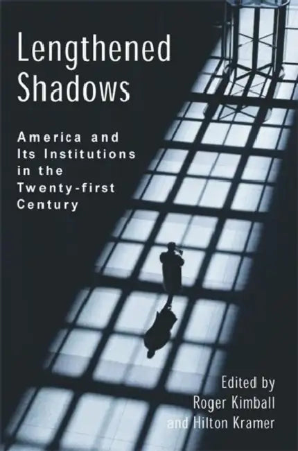 Lengthened Shadows: America and Its Institutions in the Twenty-First Century by Roger Kimball, Hilton Kramer