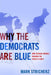 Why the Democrats Are Blue: Secular Liberalism and the Decline of the People's Party by Mark Stricherz