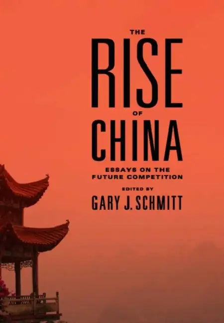 The Rise of China: Essays on the Future Competition by Gary Schmitt