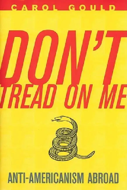 Don't Tread on Me: Anti-Americanism Abroad by Carol Gould
