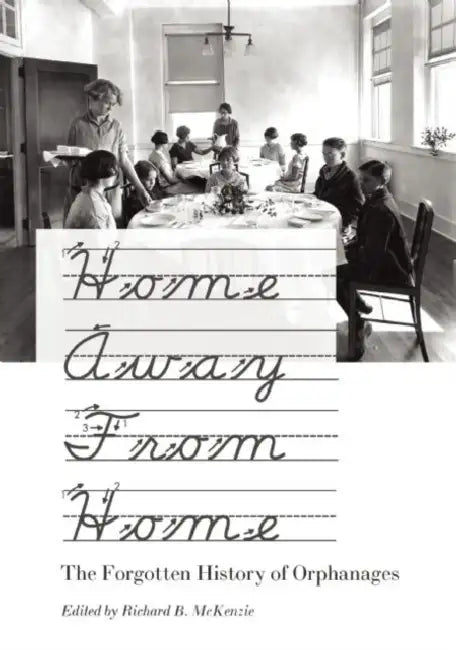 Home Away from Home: The Forgotten History of Orphanages by Richard B. McKenzie