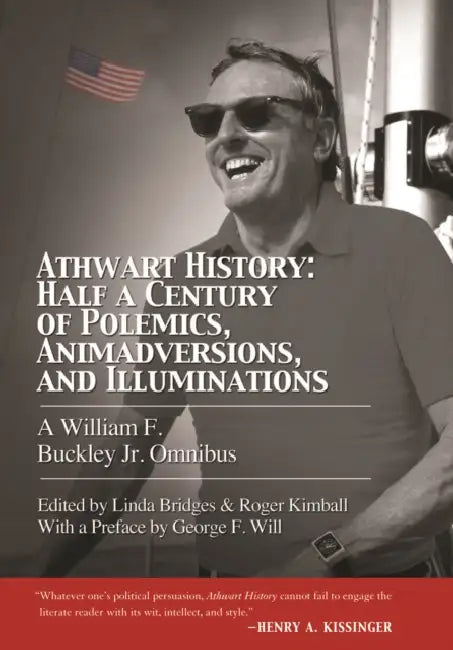 Athwart History: Half a Century of Polemics, Animadversions, and Illuminations: A William F. Buckley Jr. Omnibus by Roger Kimball, Linda Bridges, Jr. Buckley William F.