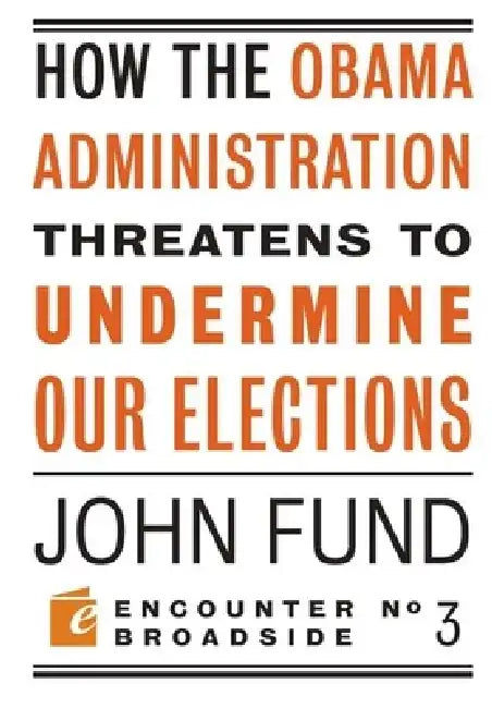 How the Obama Administration Threatens to Undermine Our Elections by John Fund