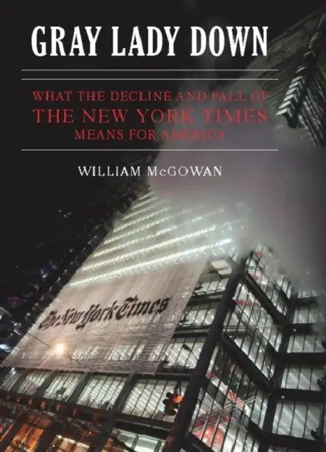 Gray Lady Down: What the Decline and Fall of the New York Times Means for America by William McGowan