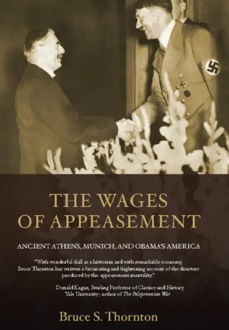 The Wages of Appeasement: Ancient Athens, Munich, and Obama's America by Bruce S. Thornton