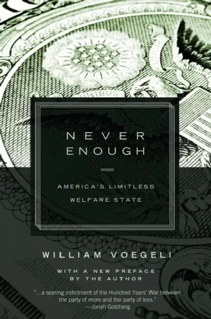 Never Enough: Americaa's Limitless Welfare State by William Voegeli