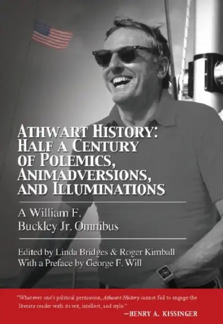 Athwart History: Half a Century of Polemics, Animadversions, and Illuminations: A William F Buckley Jr. Omnibus by Jr. Buckley William F., Linda Bridges, Roger Kimball