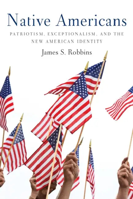 Native Americans: Patriotism, Exceptionalism, and the New American Identity by James S. Robbins