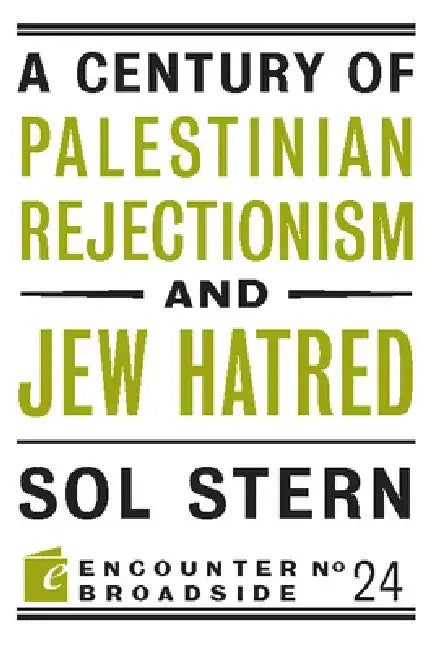 A Century of Palestinian Rejectionism and Jew Hatred by Sol Stern