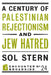 A Century of Palestinian Rejectionism and Jew Hatred by Sol Stern