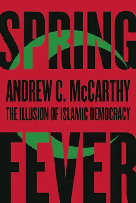 Spring Fever: The Illusion of Islamic Democracy by Andrew C. McCarthy