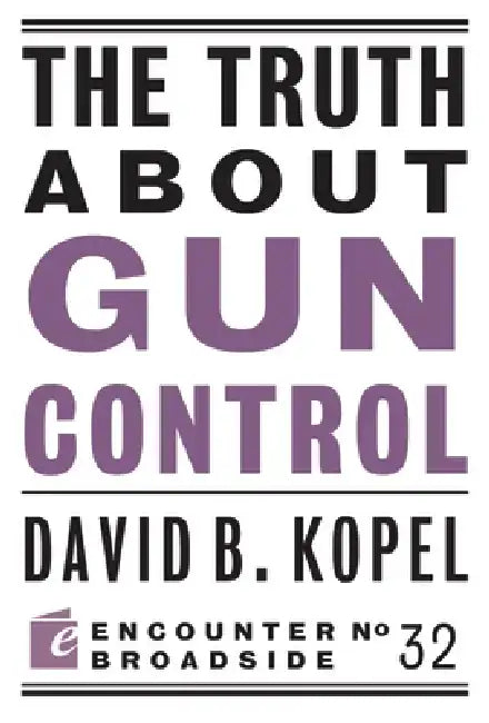 The Truth about Gun Control by David B. Kopel