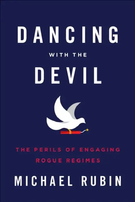 Dancing with the Devil: The Perils of Engaging Rogue Regimes by Michael Rubin