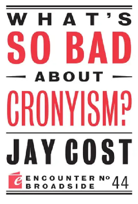 What's So Bad about Cronyism? by Jay Cost
