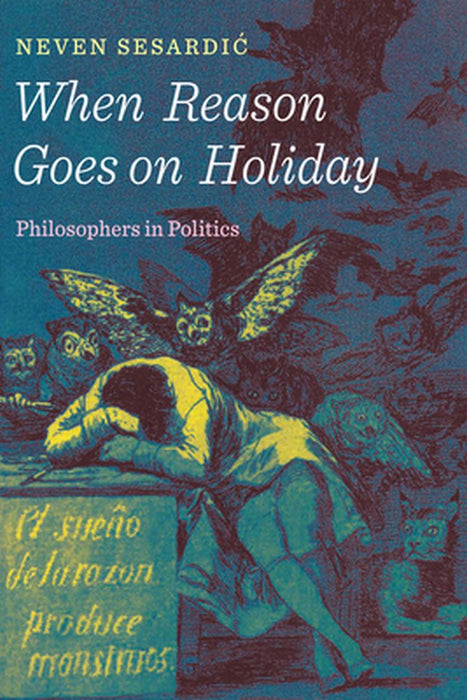 When Reason Goes on Holiday: Philosophers in Politics by Neven Sesardic