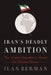 Iran's Deadly Ambition: The Islamic Republic's Quest for Global Power by Ilan Berman