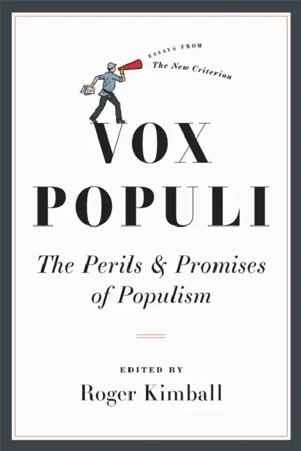 Vox Populi: The Perils and Promises of Populism by Roger Kimball